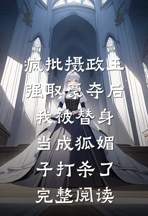 疯批摄政王强取豪夺后，我被替身当成狐媚子打杀了完整阅读