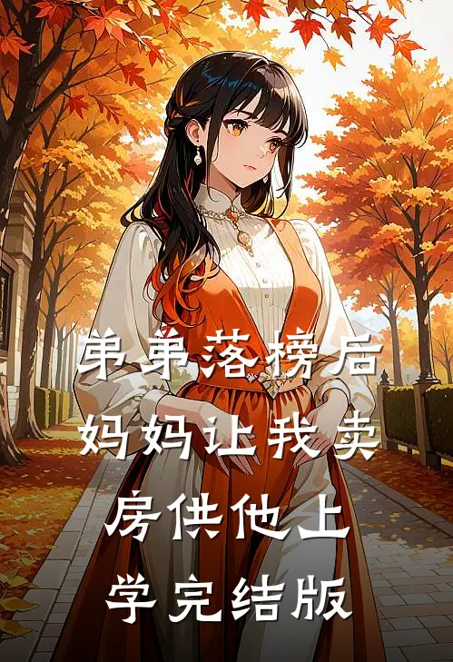 弟弟落榜后，妈妈让我卖房供他上学完结版