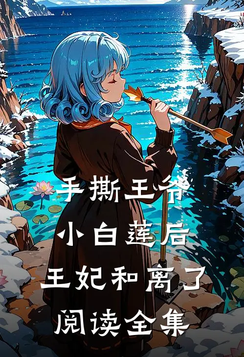 手撕王爷小白莲后，王妃和离了阅读全集