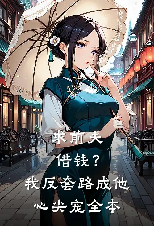 求前夫借钱？我反套路成他心尖宠全本