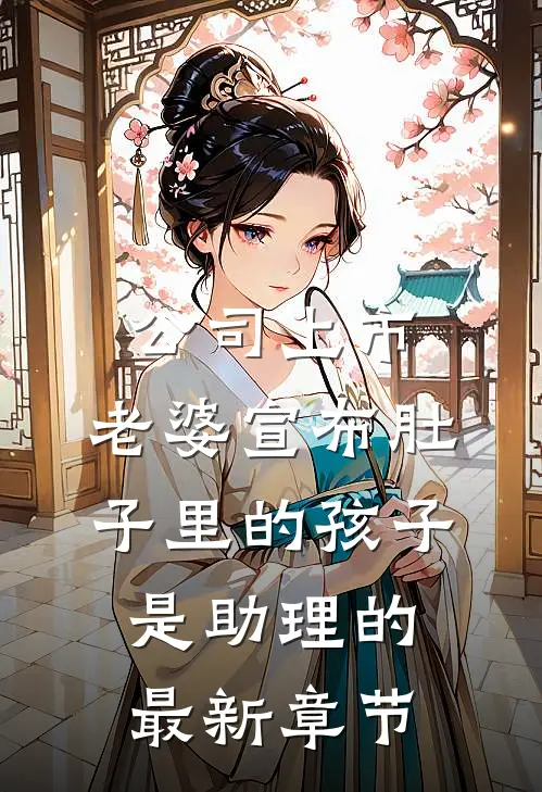 公司上市，老婆宣布肚子里的孩子是助理的最新章节