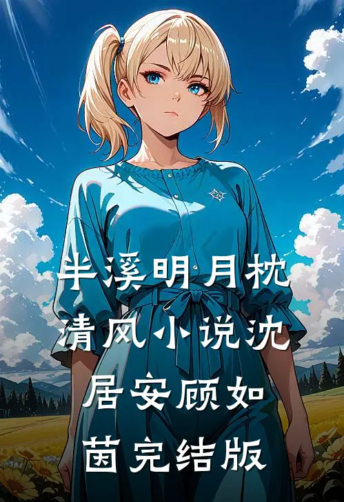 半溪明月枕清风小说沈居安顾如茵完结版
