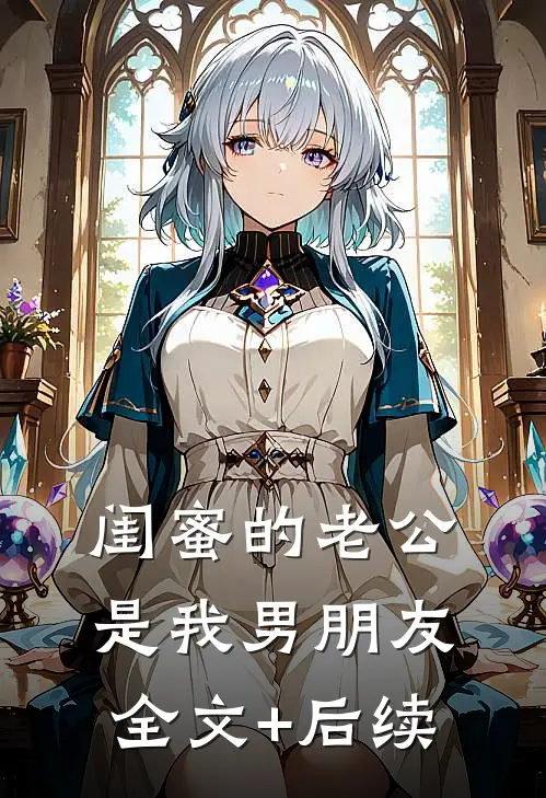 闺蜜的老公是我男朋友全文+后续