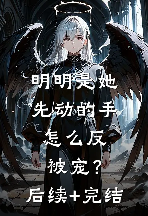 明明是她先动的手，怎么反被宠？后续+完结