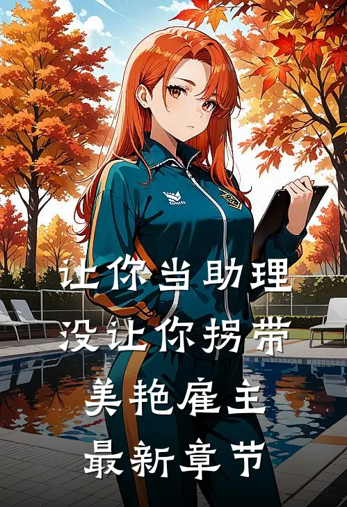 让你当助理，没让你拐带美艳雇主最新章节