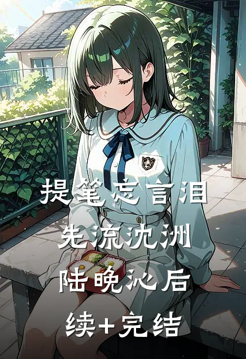 提笔忘言泪先流沈洲陆晚沁后续+完结