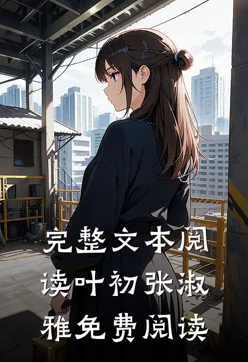 完整文本阅读叶初张淑雅免费阅读