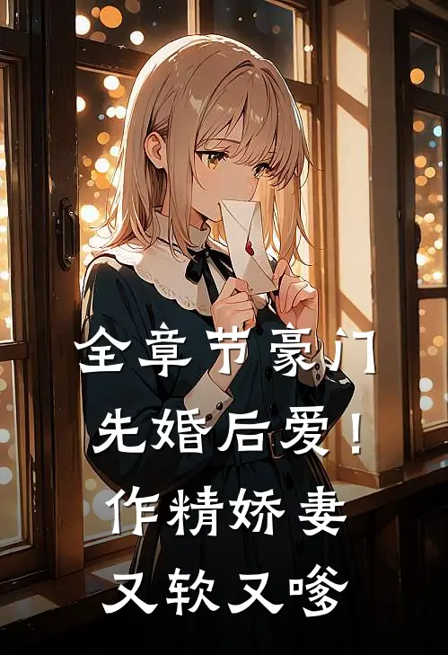 全章节豪门先婚后爱！作精娇妻又软又嗲