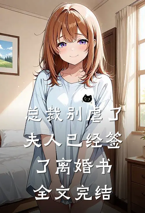 总裁别虐了，夫人已经签了离婚书全文完结