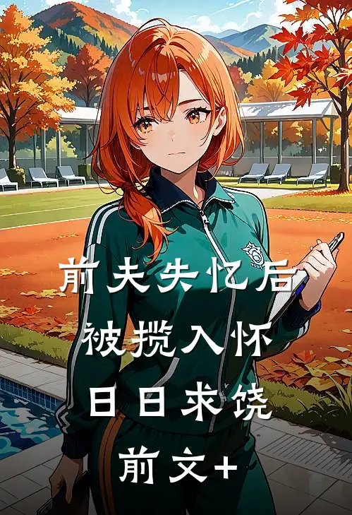 前夫失忆后，被揽入怀日日求饶前文+
