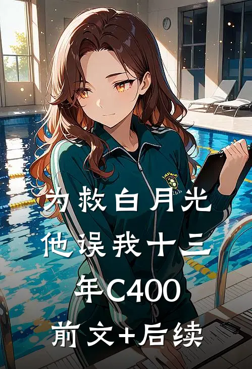 为救白月光，他误我十三年C400前文+后续
