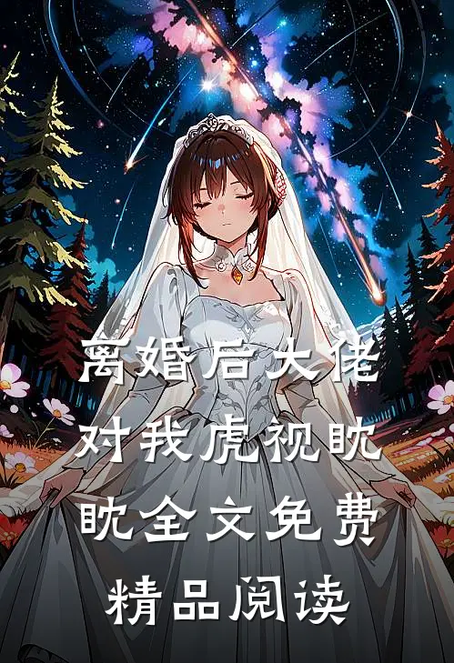 离婚后大佬对我虎视眈眈全文免费精品阅读