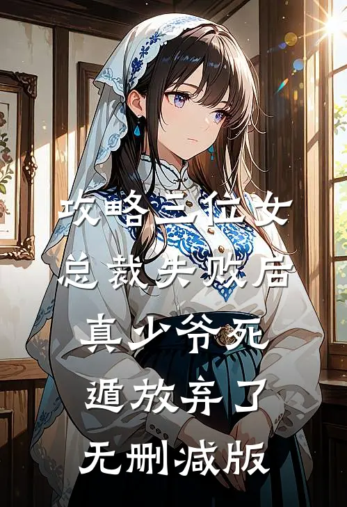 攻略三位女总裁失败后，真少爷死遁放弃了无删减版
