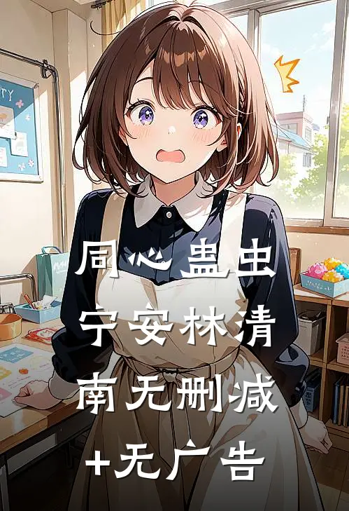 同心蛊虫宁安林清南无删减+无广告