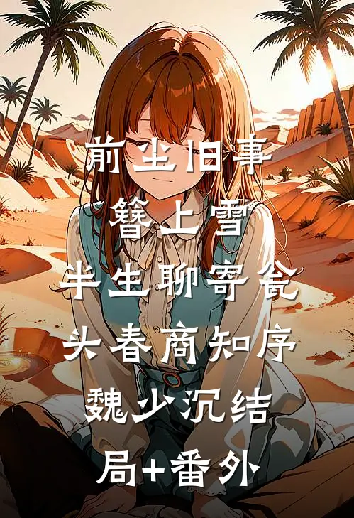 前尘旧事簪上雪，半生聊寄瓮头春商知序魏少沉结局+番外
