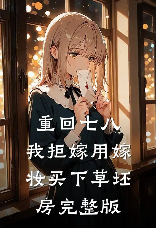 重回七八，我拒嫁用嫁妆买下草坯房完整版