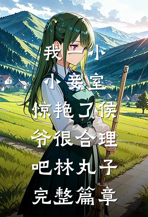 我一小小妾室,惊艳了侯爷很合理吧林丸子完整篇章