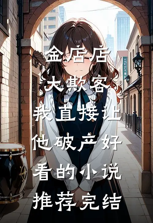 金店店大欺客，我直接让他破产好看的小说推荐完结