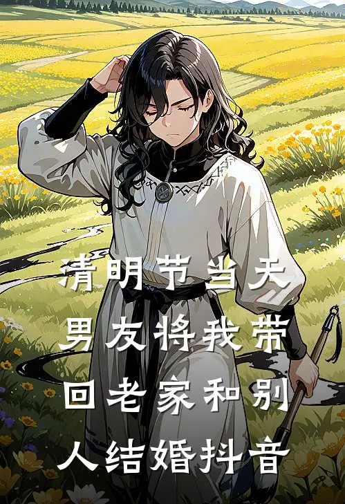 清明节当天，男友将我带回老家和别人结婚抖音