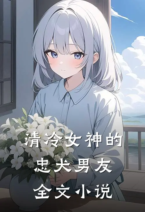 清冷女神的忠犬男友全文小说