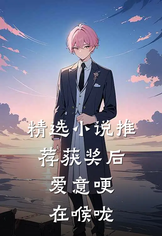 精选小说推荐获奖后，爱意哽在喉咙