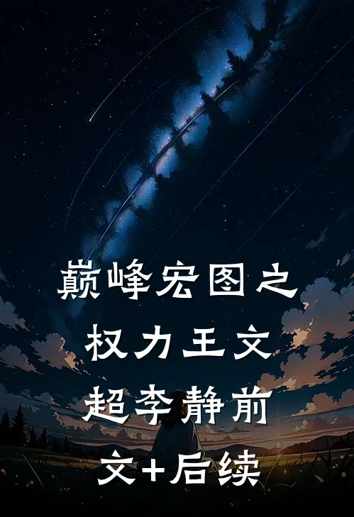 巅峰宏图之权力王文超李静前文+后续