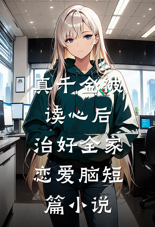 真千金被读心后，治好全家恋爱脑短篇小说