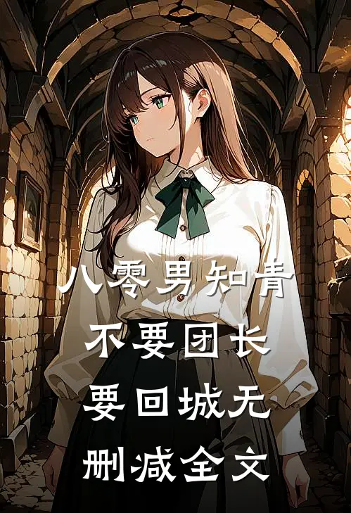 八零男知青不要团长要回城无删减全文
