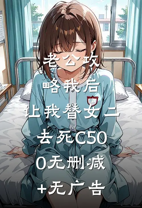老公攻略我后，让我替女二去死C500无删减+无广告