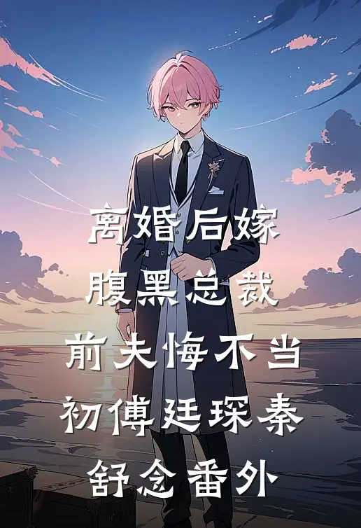 离婚后嫁腹黑总裁，前夫悔不当初傅廷琛秦舒念 番外