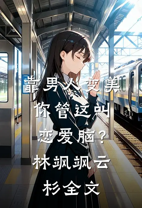 靠男人变美，你管这叫恋爱脑？林飒飒云杉全文