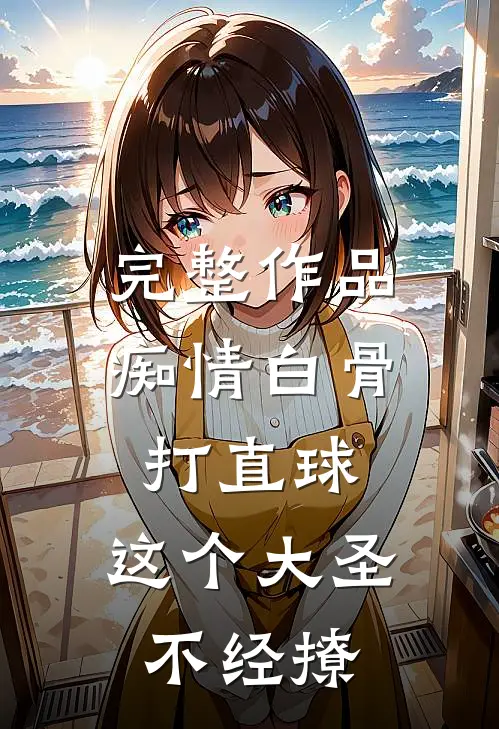 完整作品痴情白骨打直球，这个大圣不经撩