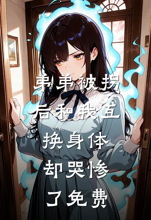 弟弟被拐后和我互换身体，却哭惨了免费