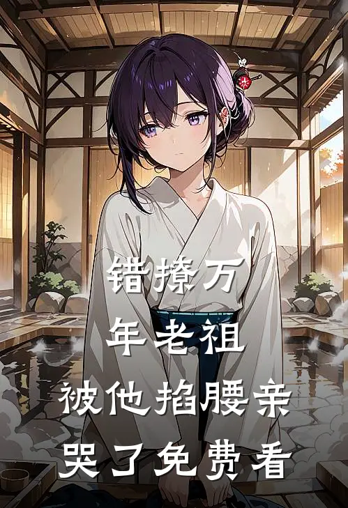 错撩万年老祖，被他掐腰亲哭了免费看