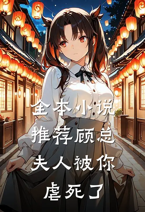 全本小说推荐顾总，夫人被你虐死了