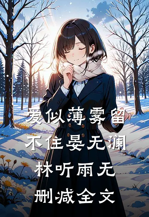 爱似薄雾留不住晏无澜林听雨无删减全文