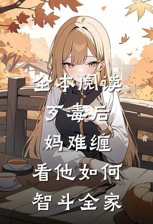 全本阅读歹毒后妈难缠，看他如何智斗全家