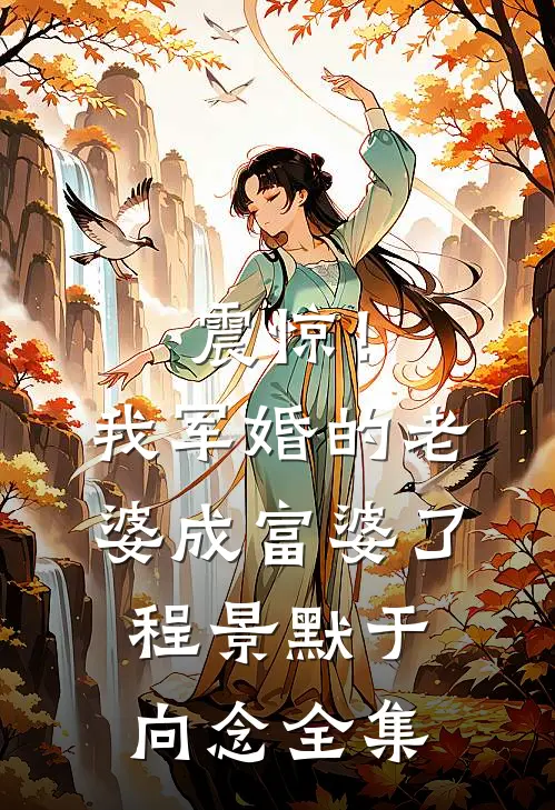 震惊！我军婚的老婆成富婆了程景默于向念 全集