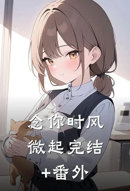 念你时风微起完结+番外