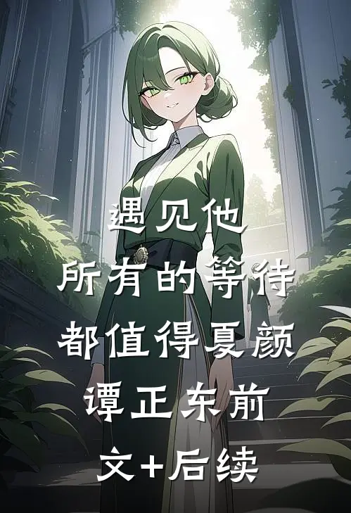 遇见他，所有的等待都值得夏颜谭正东前文+后续