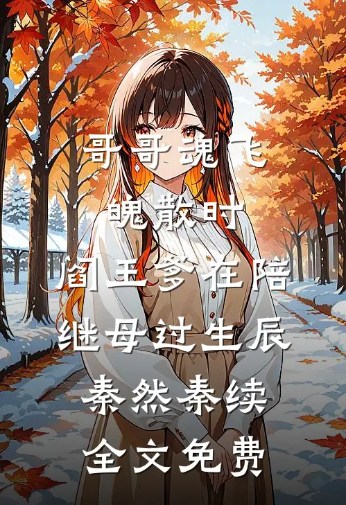哥哥魂飞魄散时，阎王爹在陪继母过生辰秦然秦续全文免费