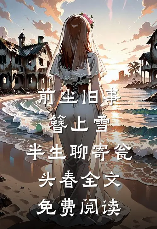 前尘旧事簪上雪，半生聊寄瓮头春全文免费阅读