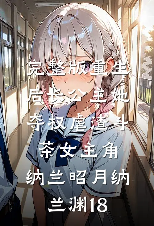 完整版重生后长公主她夺权虐渣斗茶女主角:纳兰昭月纳兰渊18