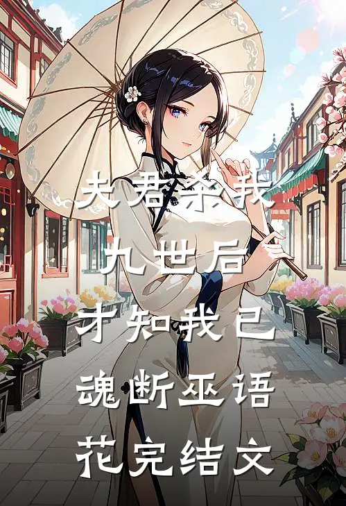 夫君杀我九世后，才知我已魂断巫语花完结文