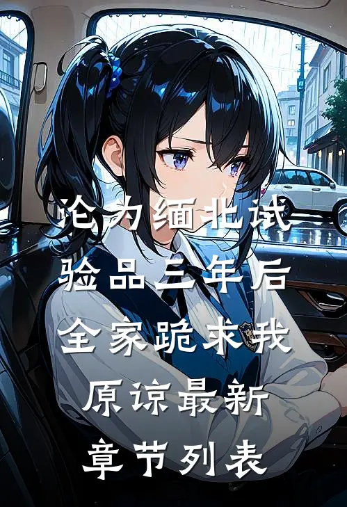 沦为缅北试验品三年后，全家跪求我原谅最新章节列表