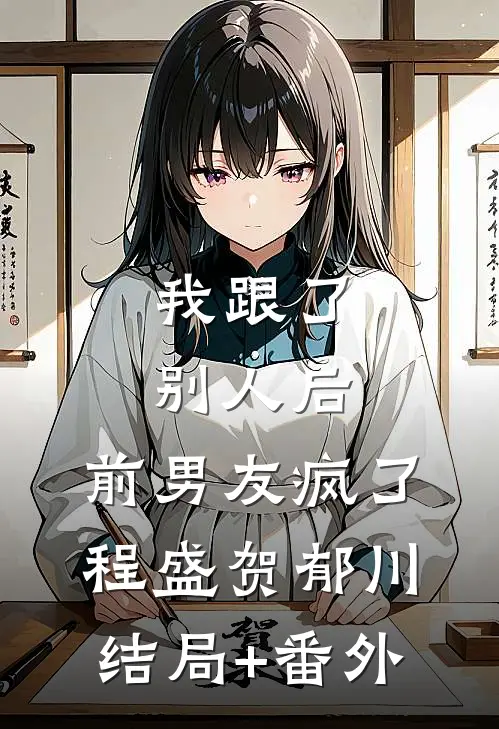 我跟了别人后，前男友疯了程盛贺郁川结局+番外
