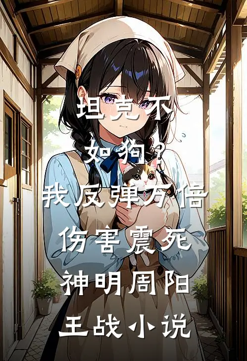 坦克不如狗？我反弹万倍伤害震死神明周阳王战小说
