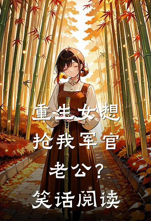 重生女想抢我军官老公？笑话阅读
