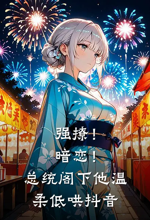 强撩！暗恋！总统阁下他温柔低哄抖音