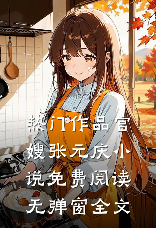 热门作品官嫂张元庆小说免费阅读无弹窗全文